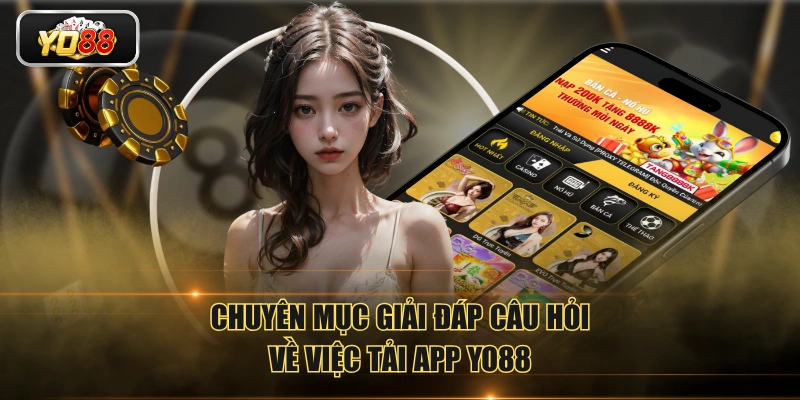 Chuyên mục giải đáp câu hỏi về việc tải app YO88