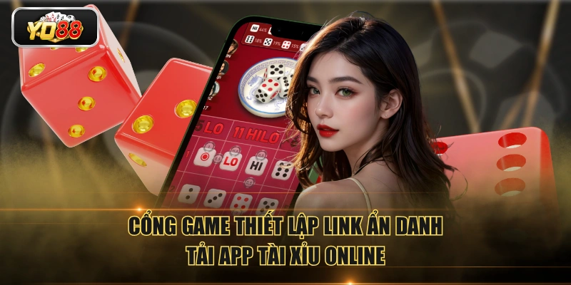 Cổng game thiết lập link ẩn danh tải app Tài Xỉu online