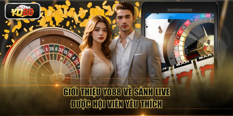 Giới thiệu YO88 về sảnh Live được hội viên yêu thích