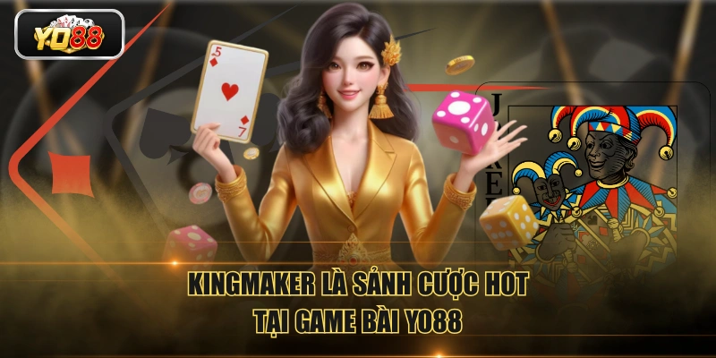KINGMAKER là sảnh cược hot tại game bài YO88